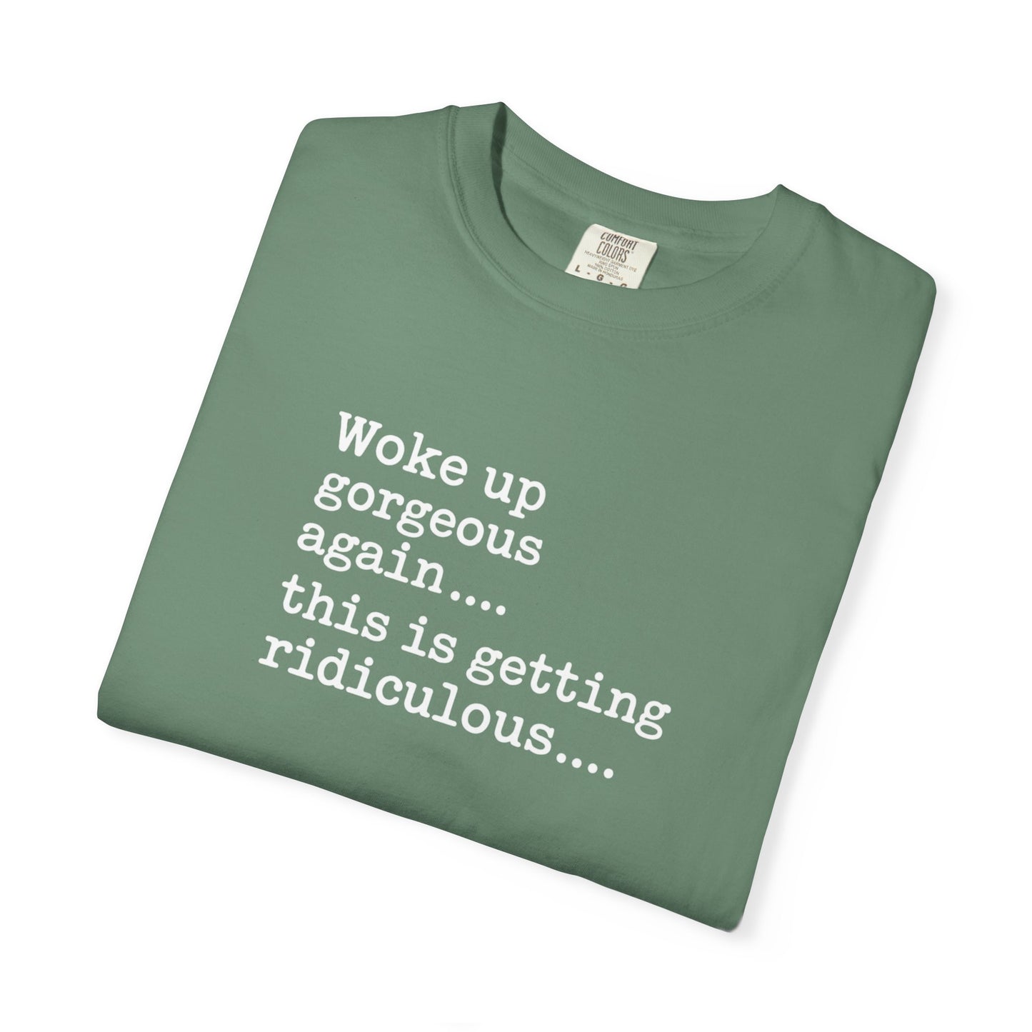 Woke Up Gorgeous Again Funny Sarcastic Comfort Colors Shirt