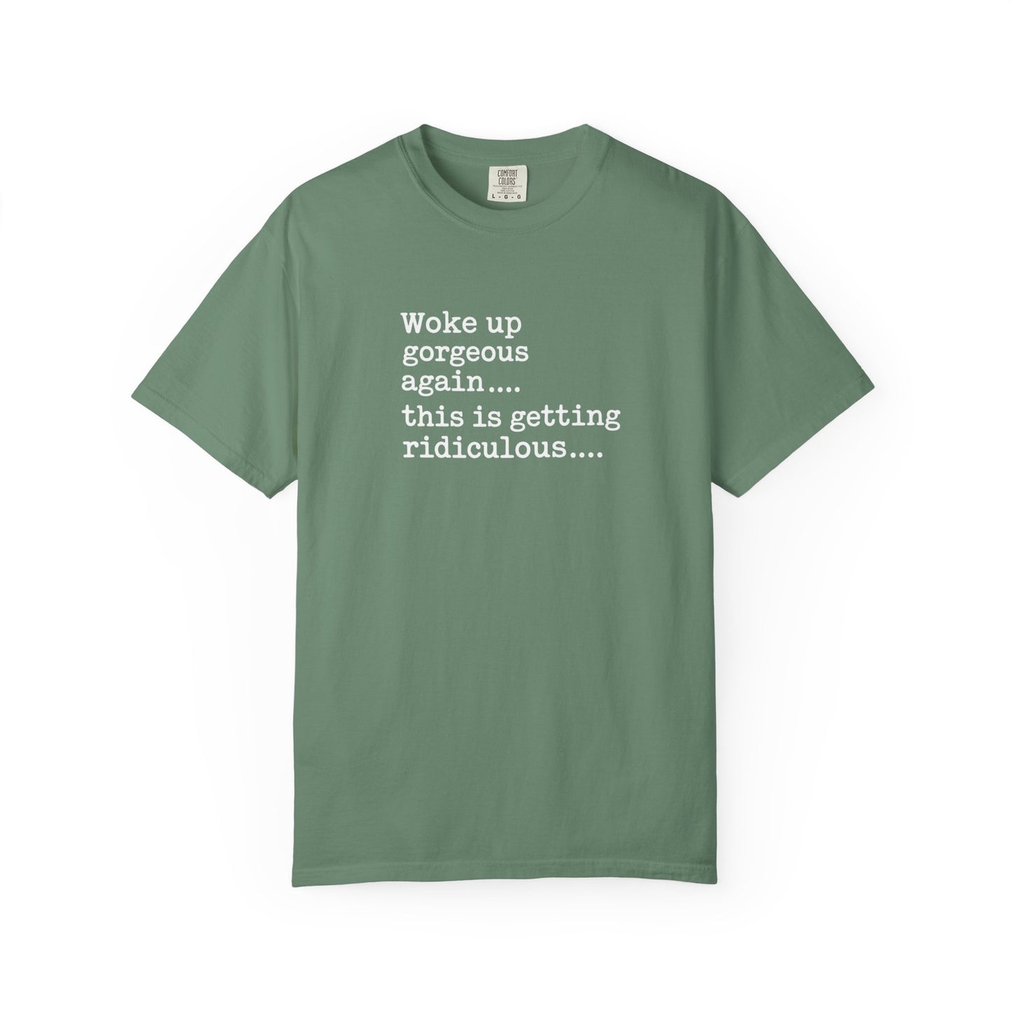 Woke Up Gorgeous Again Funny Sarcastic Comfort Colors Shirt