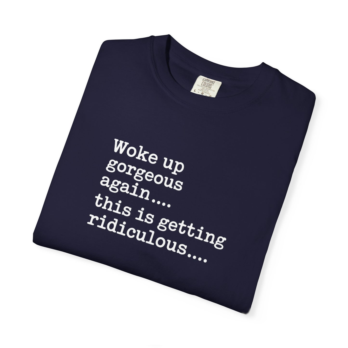 Woke Up Gorgeous Again Funny Sarcastic Comfort Colors Shirt