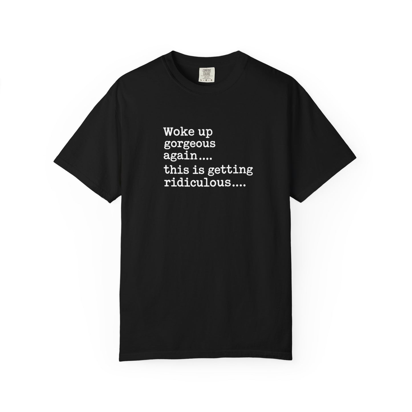 Woke Up Gorgeous Again Funny Sarcastic Comfort Colors Shirt