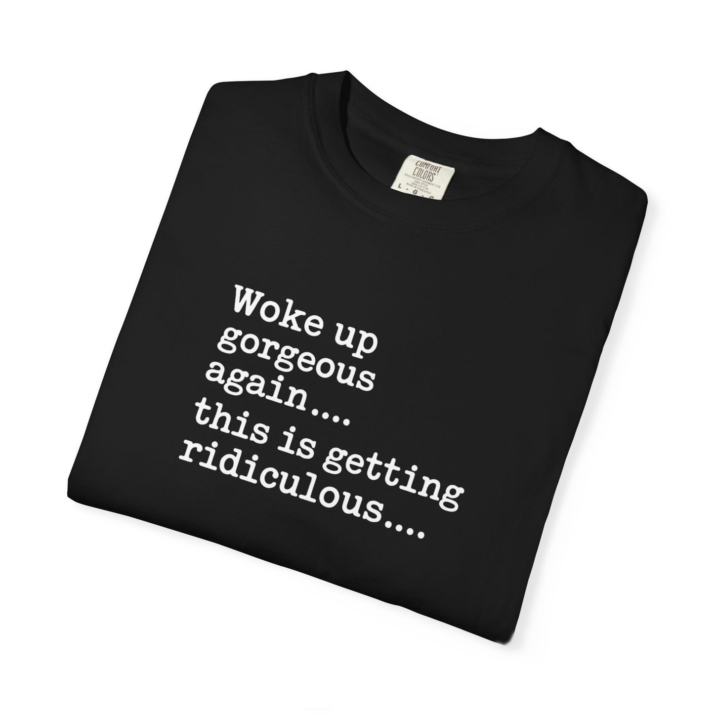 Woke Up Gorgeous Again Funny Sarcastic Comfort Colors Shirt