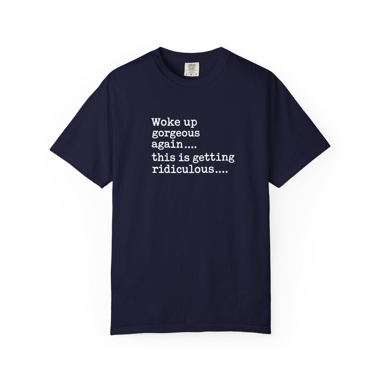 Woke Up Gorgeous Again Funny Sarcastic Comfort Colors Shirt